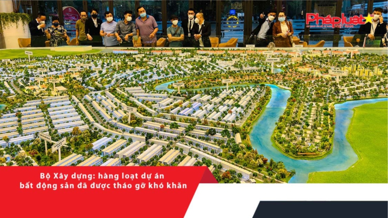 Bộ Xây dựng: hàng loạt dự án bất động sản đã được tháo gỡ khó khăn