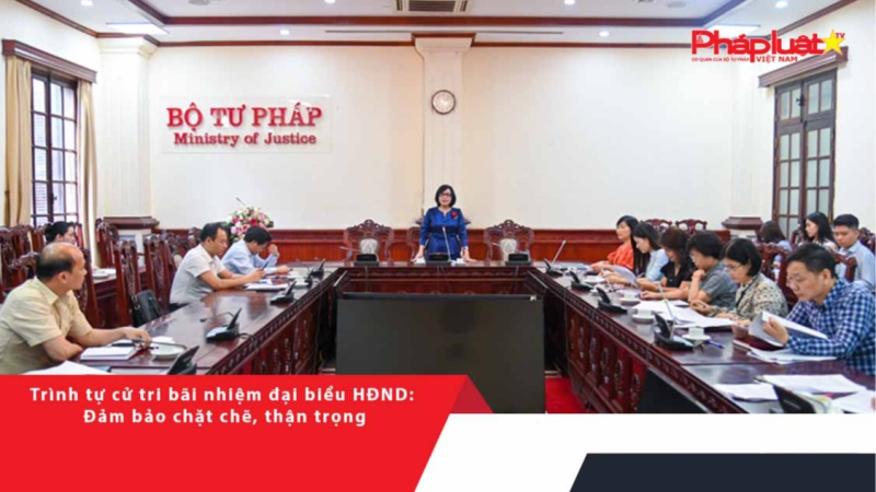 Trình tự cử tri bãi nhiệm đại biểu HĐND: Đảm bảo chặt chẽ, thận trọng