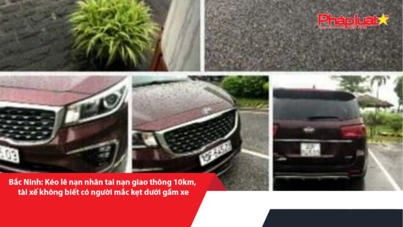 Bắc Ninh: Kéo lê nạn nhân tai nạn giao thông 10km, tài xế không biết có người mắc kẹt dưới gầm xe