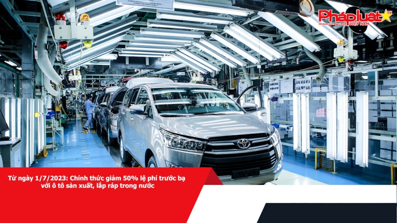 Từ ngày 1/7/2023: Chính thức giảm 50% lệ phí trước bạ với ô tô sản xuất, lắp ráp trong nước