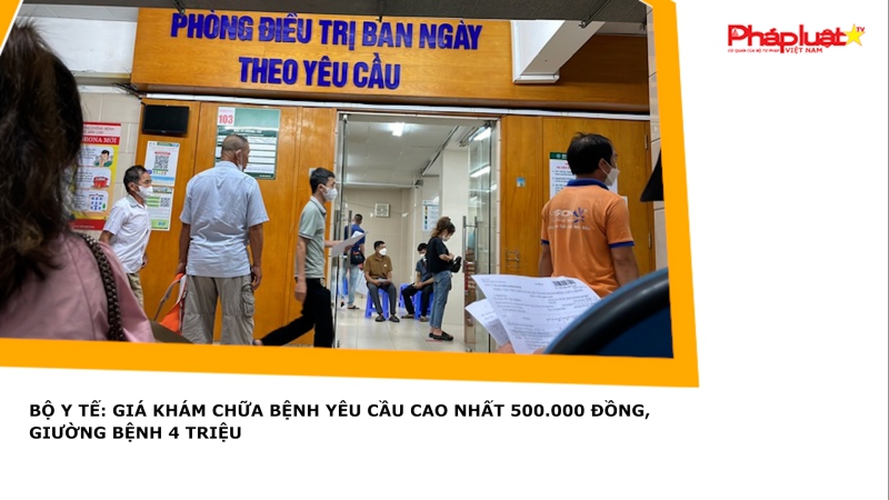Bộ Y tế: Giá khám chữa bệnh yêu cầu cao nhất 500.000 đồng, giường bệnh 4 triệu