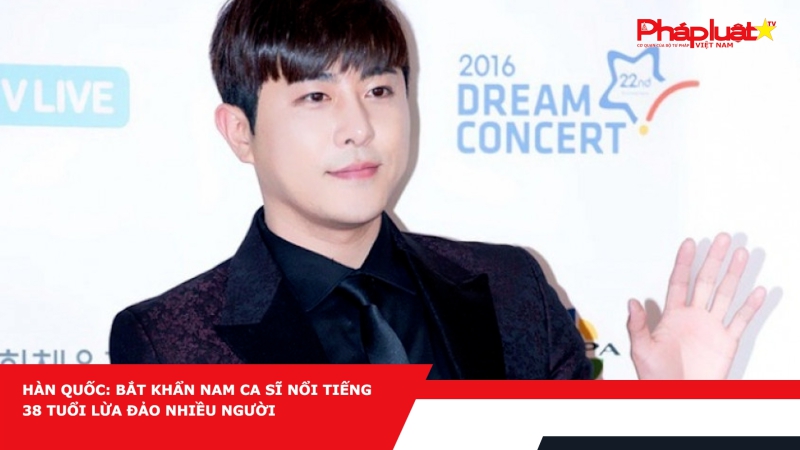 Hàn Quốc: Bắt khẩn nam ca sĩ nổi tiếng 38 tuổi lừa đảo nhiều người