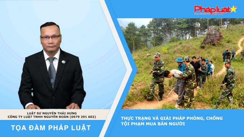 Tọa đàm Pháp luật: Thực trạng và giải pháp phòng, chống tội phạm mua bán người
