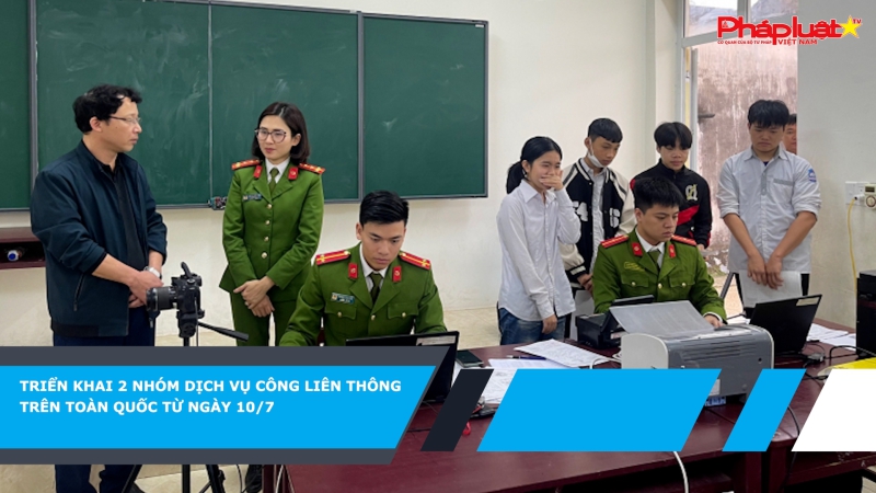 Triển khai 2 nhóm dịch vụ công liên thông trên toàn quốc từ ngày 10/7