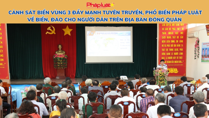 CSB Vùng 3 đẩy mạnh tuyên truyền, phổ biến pháp luật về biển, đảo cho người dân trên địa bàn đóng quân