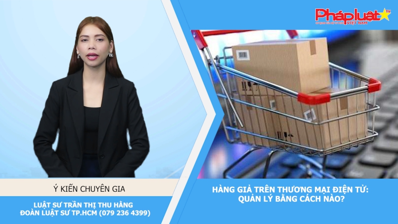 Thời sự Pháp luật: Hàng giả trên thương mại điện tử: Quản lý bằng cách nào?