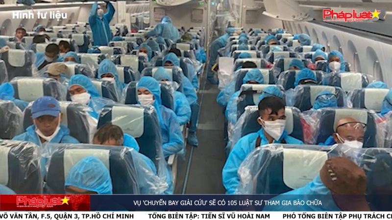 Vụ 'chuyến bay giải cứu' sẽ có 105 luật sư tham gia bào chữa