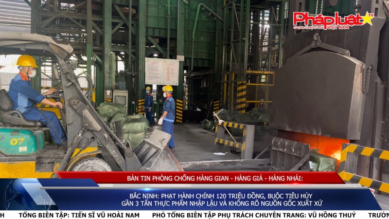 BẢN TIN PHÒNG CHỐNG HÀNG GIAN - HÀNG GIẢ - HÀNG NHÁI: Bắc Ninh: Phạt hành chính 120 triệu đồng, buộc tiêu hủy gần 3 tấn thực phẩm nhập lậu và không rõ nguồn gốc xuất xứ