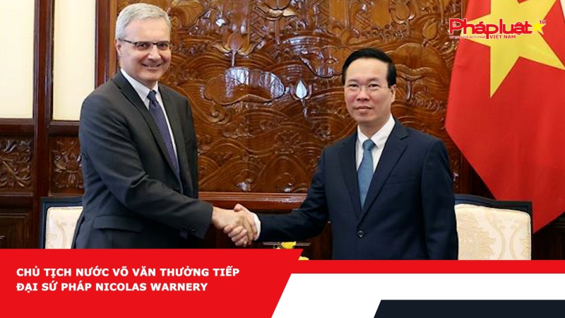 Chủ tịch nước Võ Văn Thưởng tiếp Đại sứ Pháp Nicolas Warnery