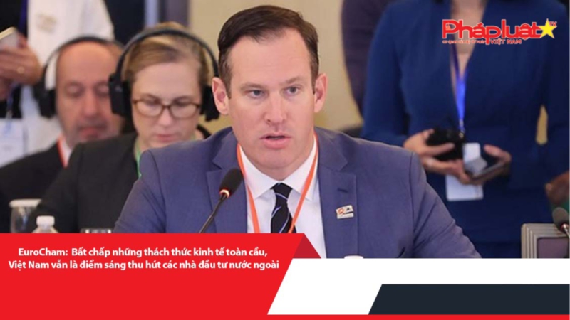 EuroCham: Bất chấp những thách thức kinh tế toàn cầu, Việt Nam vẫn là điểm sáng thu hút các nhà đầu tư nước ngoài