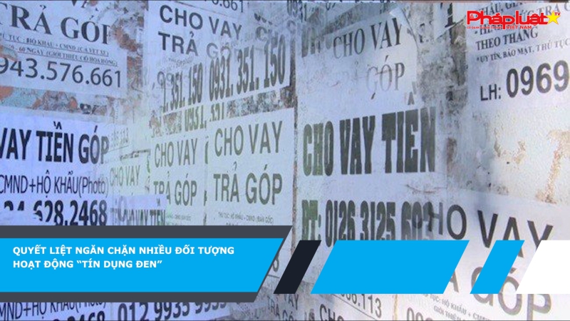 Quyết liệt ngăn chặn nhiều đối tượng hoạt động “tín dụng đen”