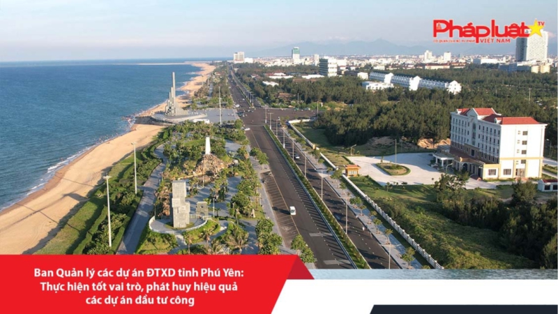 Ban Quản lý các dự án ĐTXD tỉnh Phú Yên: Thực hiện tốt vai trò, phát huy hiệu quả các dự án đầu tư công