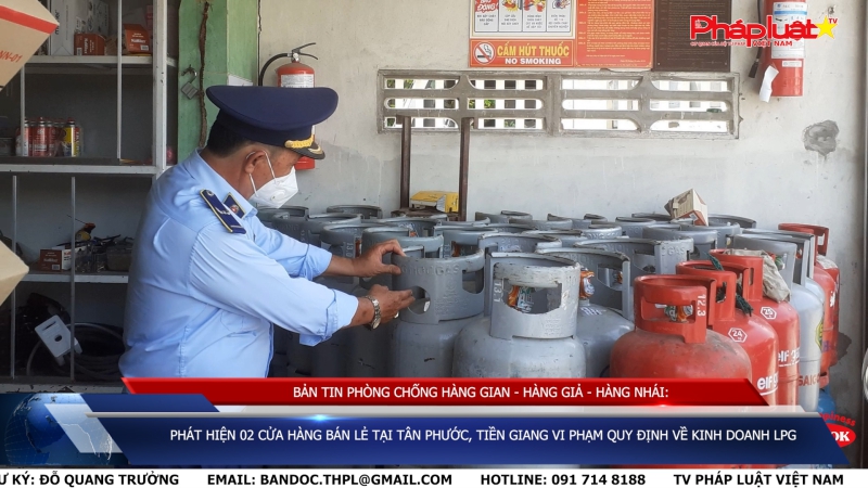 BẢN TIN PHÒNG CHỐNG HÀNG GIAN - HÀNG GIẢ - HÀNG NHÁI: Phát hiện 02 cửa hàng bán lẻ tại Tân Phước, Tiền Giang vi phạm quy định về kinh doanh LPG