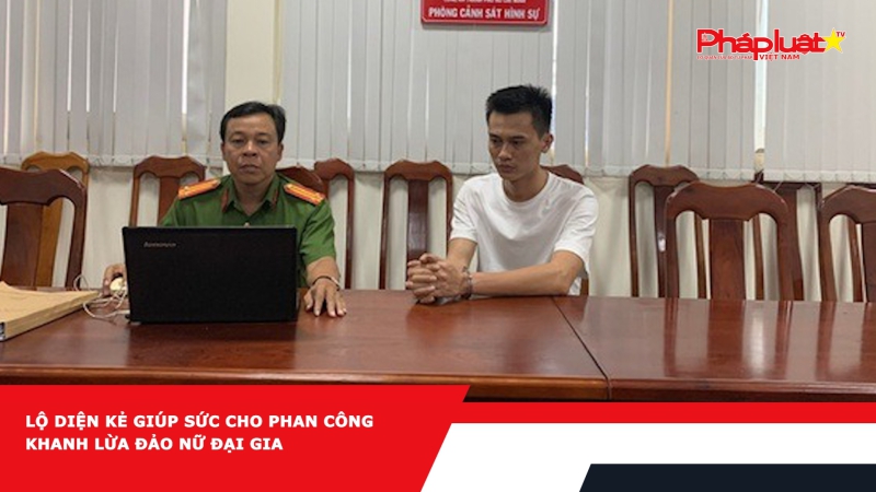 Lộ diện kẻ giúp sức cho Phan Công Khanh lừa đảo nữ đại gia