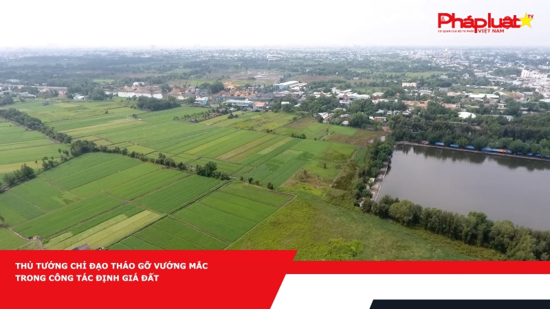 Thủ tướng chỉ đạo tháo gỡ vướng mắc trong công tác định giá đất