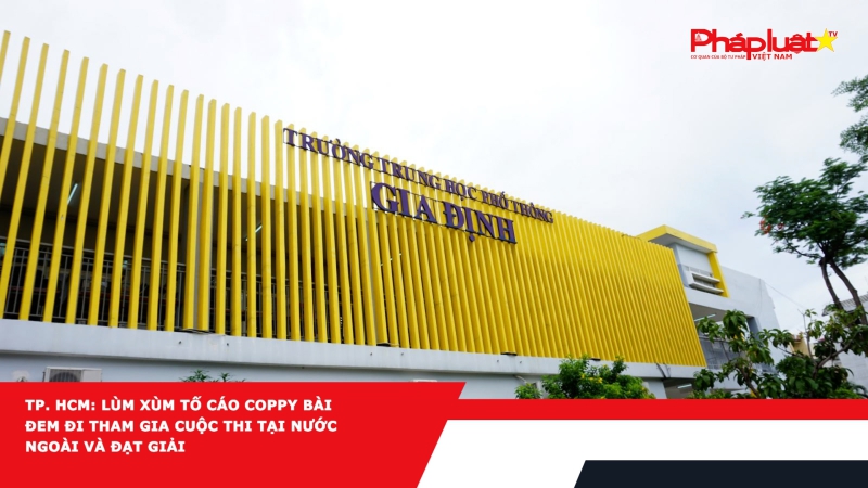 TP. HCM: Lùm xùm tố cáo coppy bài đem đi tham gia cuộc thi tại nước ngoài và đạt giải