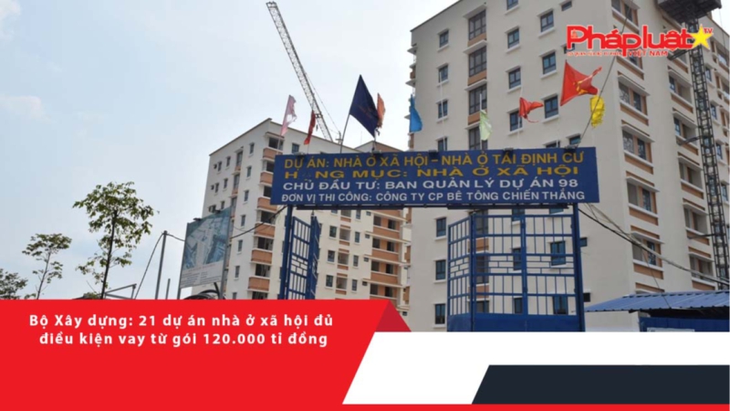 Bộ Xây dựng: 21 dự án nhà ở xã hội đủ điều kiện vay từ gói 120.000 tỉ đồng