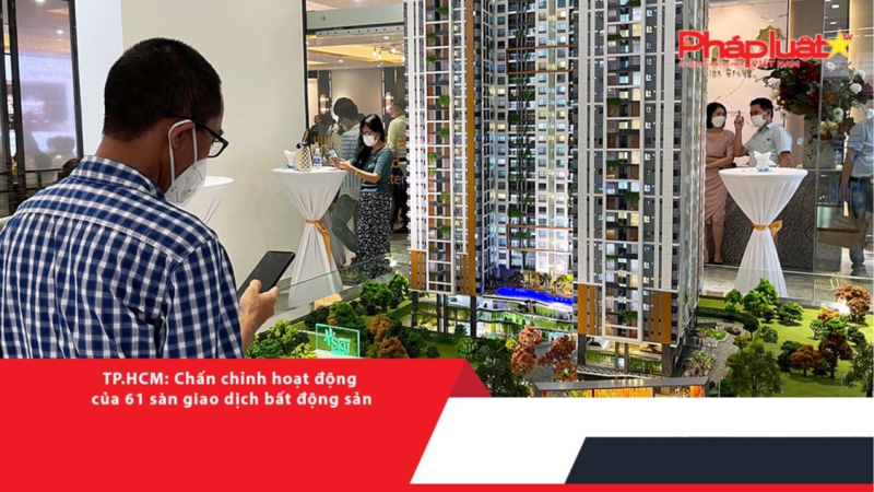 TP.HCM: Chấn chỉnh hoạt động của 61 sàn giao dịch bất động sản