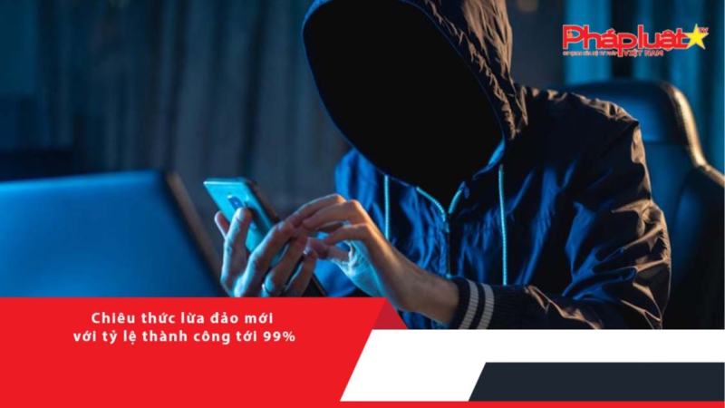 Cảnh giác với chiêu thức lừa đảo mới với tỷ lệ thành công tới 99%