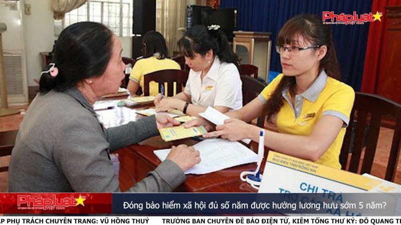 Đóng bảo hiểm xã hội đủ số năm được hưởng lương hưu sớm 5 năm?