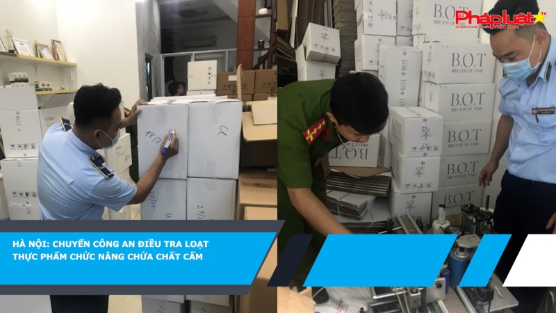 Hà Nội: Chuyển công an điều tra loạt thực phẩm chức năng chứa chất cấm