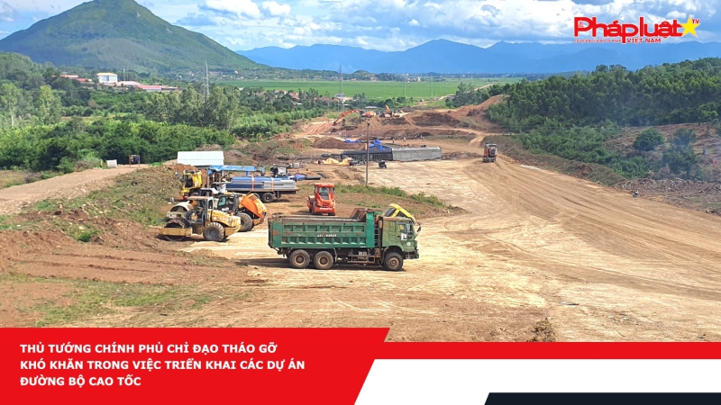 Thủ tướng Chính phủ chỉ đạo tháo gỡ khó khăn trong việc triển khai các dự án đường bộ cao tốc