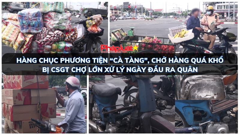 Hàng chục phương tiện “cà tàng”, chở hàng quá khổ bị CSGT Chợ Lớn xử lý ngày đầu ra quân