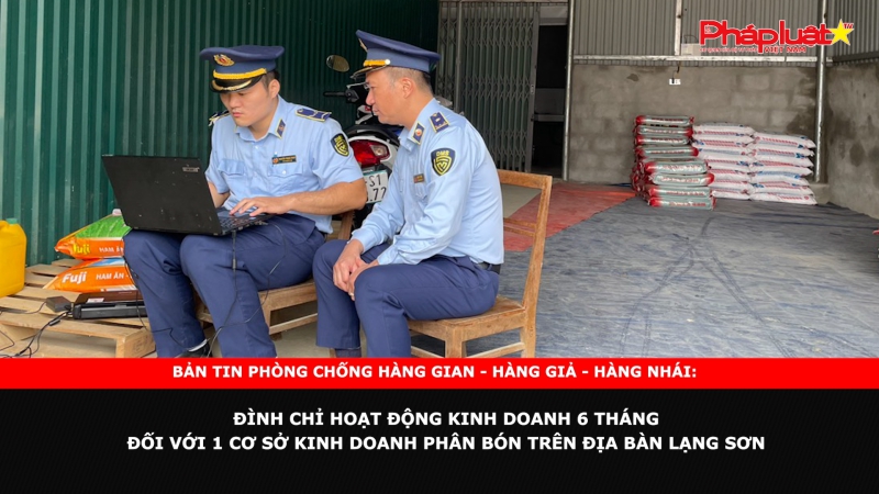 Đình chỉ hoạt động kinh doanh 6 tháng đối với 1 cơ sở kinh doanh phân bón trên địa bàn Lạng Sơn