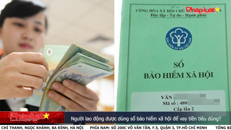 Người lao động được dùng sổ bảo hiểm xã hội để vay tiền tiêu dùng?