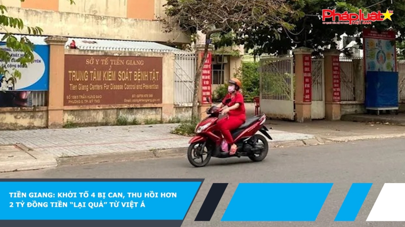 Tiền Giang: Khởi tố 4 bị can, thu hồi hơn 2 tỷ đồng tiền “lại quả” từ Việt Á