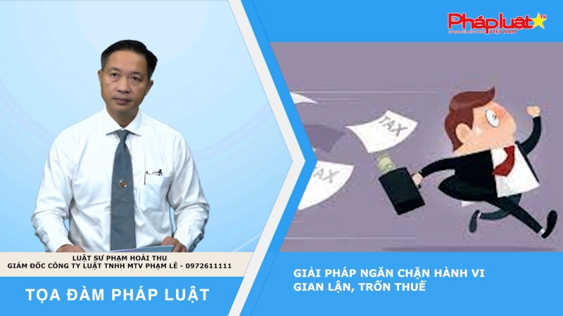 Tọa đàm Pháp luật: Giải pháp ngăn chặn hành vi gian lận, trốn thuế