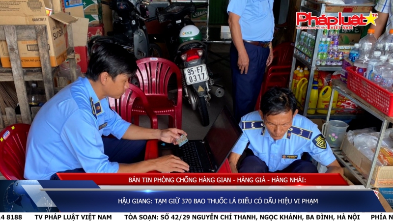 BẢN TIN PHÒNG CHỐNG HÀNG GIAN - HÀNG GIẢ - HÀNG NHÁI: Hậu Giang: Tạm giữ 370 bao thuốc lá điếu có dấu hiệu vi phạm
