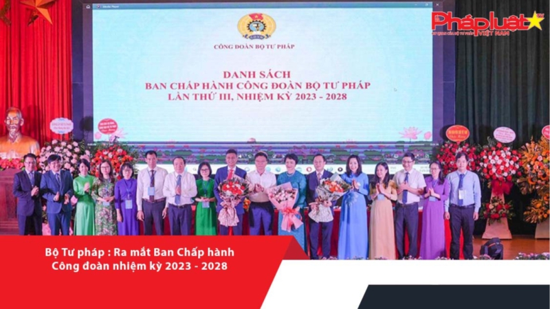 Bộ Tư pháp: Ra mắt Ban Chấp hành Công đoàn nhiệm kỳ 2023 - 2028
