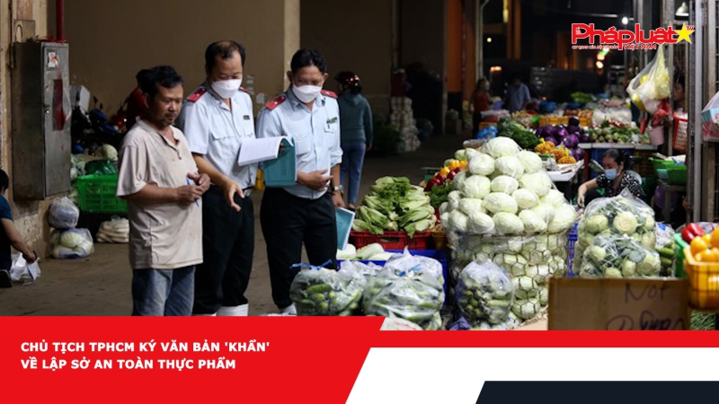 Chủ tịch TPHCM ký văn bản 'khẩn' về lập Sở An toàn thực phẩm
