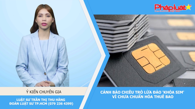 Thời sự Pháp Luật:Cảnh báo chiêu trò lừa đảo 'khóa SIM' vì chưa chuẩn hóa thuê bao