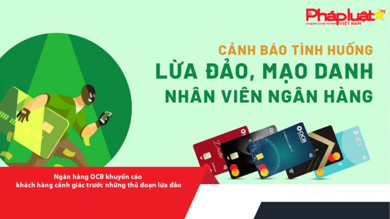 Ngân hàng OCB khuyến cáo khách hàng cảnh giác trước những thủ đoạn lừa đảo