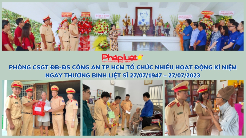 Phòng CSGT ĐB-ĐS Công an TP HCM tổ chức nhiều hoạt động kỉ niệm ngày Thương binh liệt sĩ 27/07/1947 – 27/07/2023