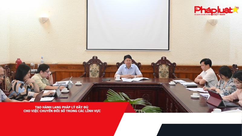 Tạo hành lang pháp lý đầy đủ cho việc chuyển đổi số trong các lĩnh vực