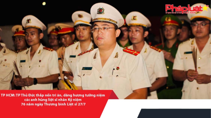 TP HCM: TP Thủ Đức thắp nến tri ân, dâng hương tưởng niệm các anh hùng liệt sĩ nhân Kỷ niệm 76 năm ngày Thương binh Liệt sĩ 27/7