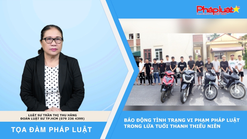 Tọa đàm Pháp luật: Báo động tình trạng vi phạm pháp luật trong lứa tuổi thanh thiếu niên