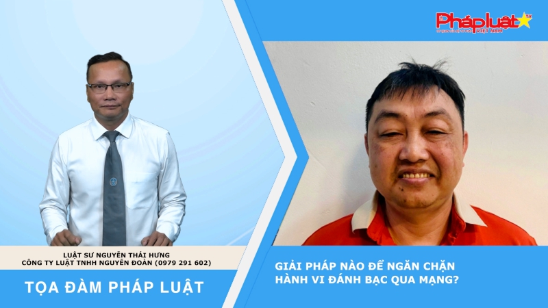 Tọa đàm Pháp luật: Giải pháp nào để ngăn chặn hành vi đánh bạc qua mạng?