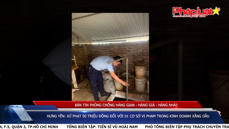 BẢN TIN PHÒNG CHỐNG HÀNG GIAN - HÀNG GIẢ - HÀNG NHÁI: Hưng Yên: Xử phạt 50 triệu đồng đối với 01 cơ sở vi phạm trong kinh doanh xăng dầu