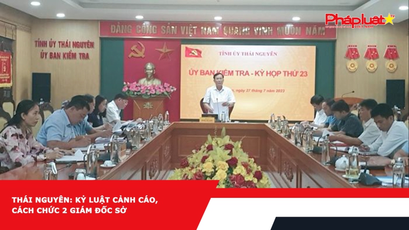 Thái Nguyên: Kỷ luật cảnh cáo, cách chức 2 Giám đốc Sở