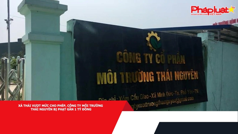 Xả thải vượt mức cho phép, Công ty Môi trường Thái Nguyên bị phạt gần 1 tỷ đồng