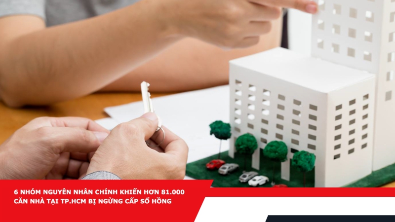 6 nhóm nguyên nhân chính khiến hơn 81.000 căn nhà tại TP.HCM bị ngừng cấp sổ hồng