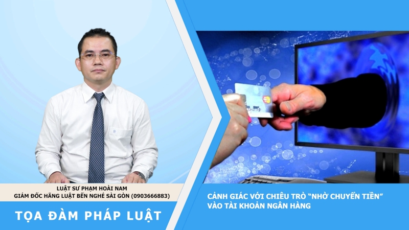 Tọa đàm Pháp luật: Cảnh giác với chiêu trò “nhờ chuyển tiền” vào tài khoản ngân hàng