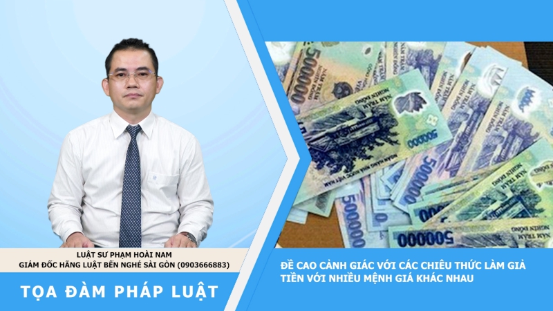 Tọa đàm Pháp luật: Đề cao cảnh giác với các chiêu thức làm giả tiền với nhiều mệnh giá khác nhau