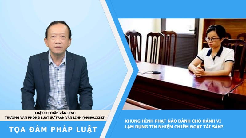 Tọa đàm Pháp luật: Khung hình phạt nào dành cho hành vi lạm dụng tín nhiệm chiếm đoạt tài sản?