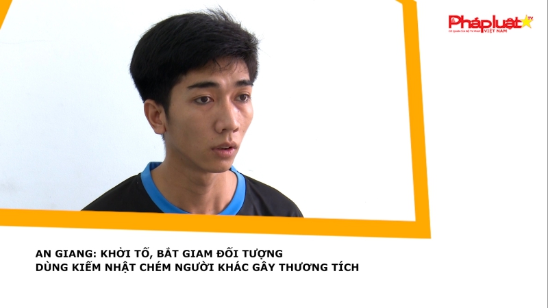 An Giang: Khởi tố, bắt giam đối tượng dùng kiếm nhật chém người khác gây thương tích