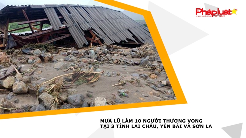 Mưa lũ làm 10 người thương vong tại 3 tỉnh Lai Châu, Yên Bái và Sơn La